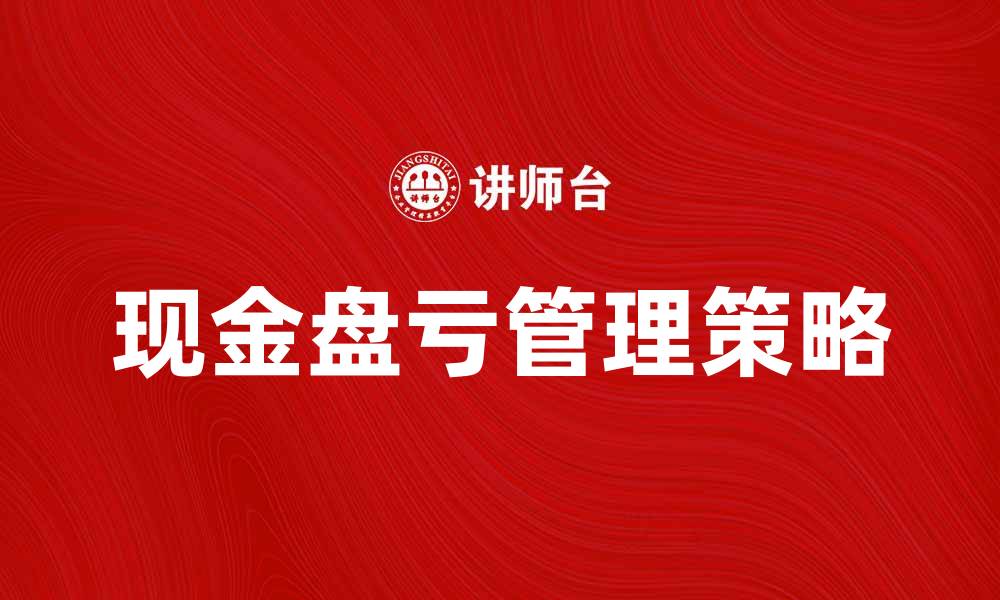 文章现金盘亏的原因及应对策略分析的缩略图