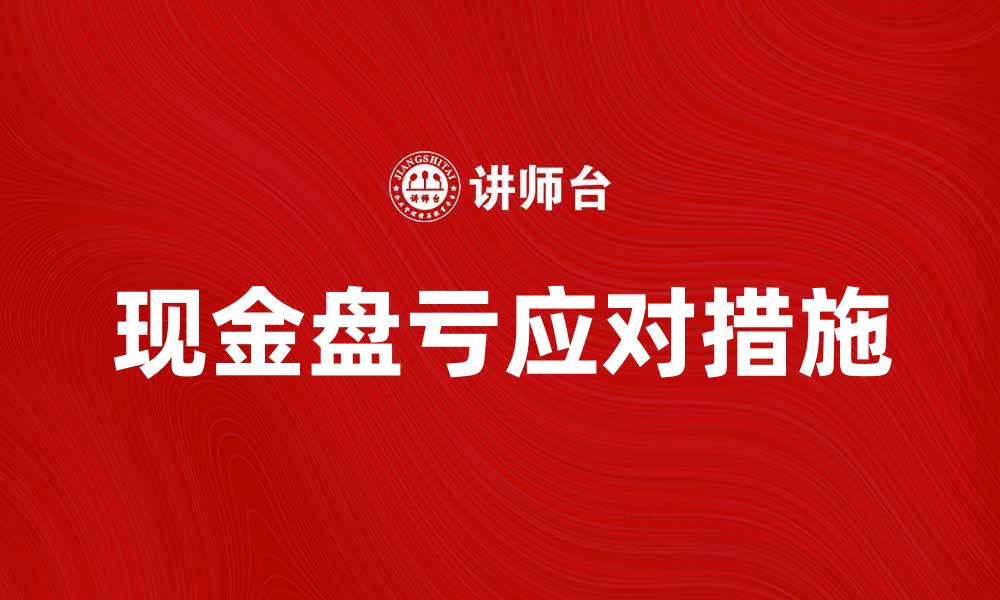 文章现金盘亏如何应对？有效解决方案与建议的缩略图