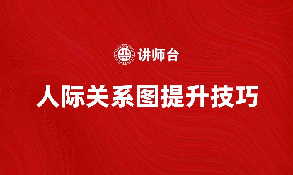 文章提升人际关系图的技巧与应用方法揭秘的缩略图