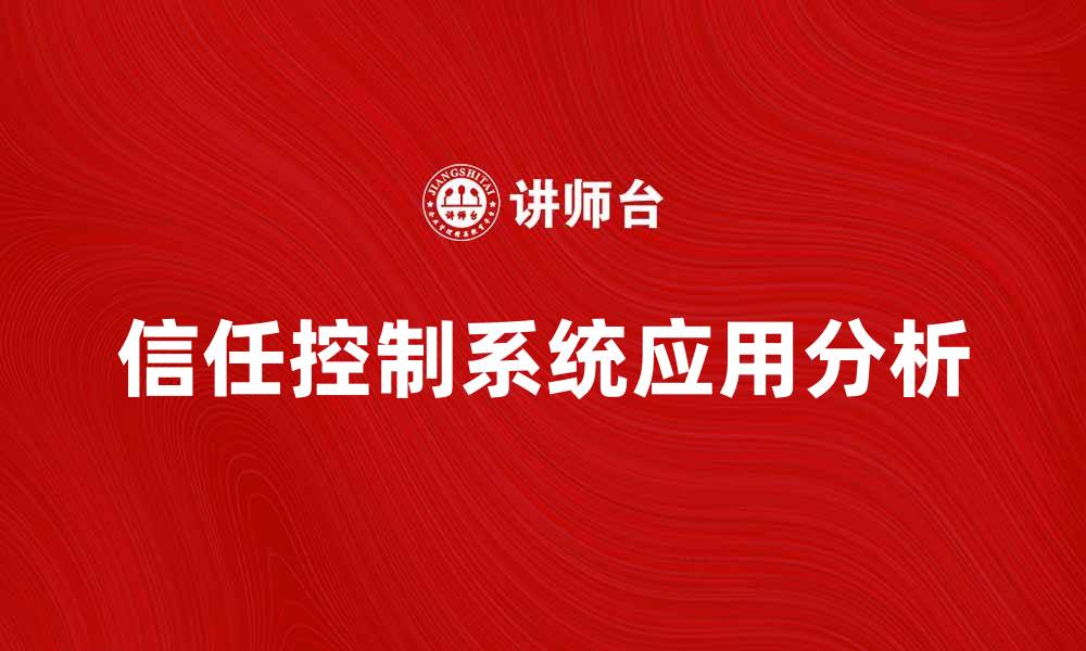文章提升企业效益的信任控制系统应用分析的缩略图