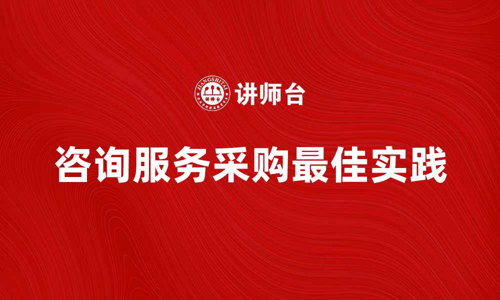 文章咨询服务采购的最佳实践与技巧分享的缩略图