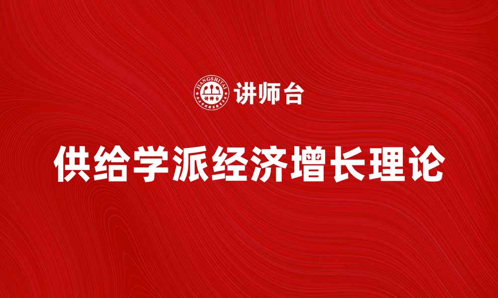 文章深入探讨供给学派对经济发展的影响与启示的缩略图