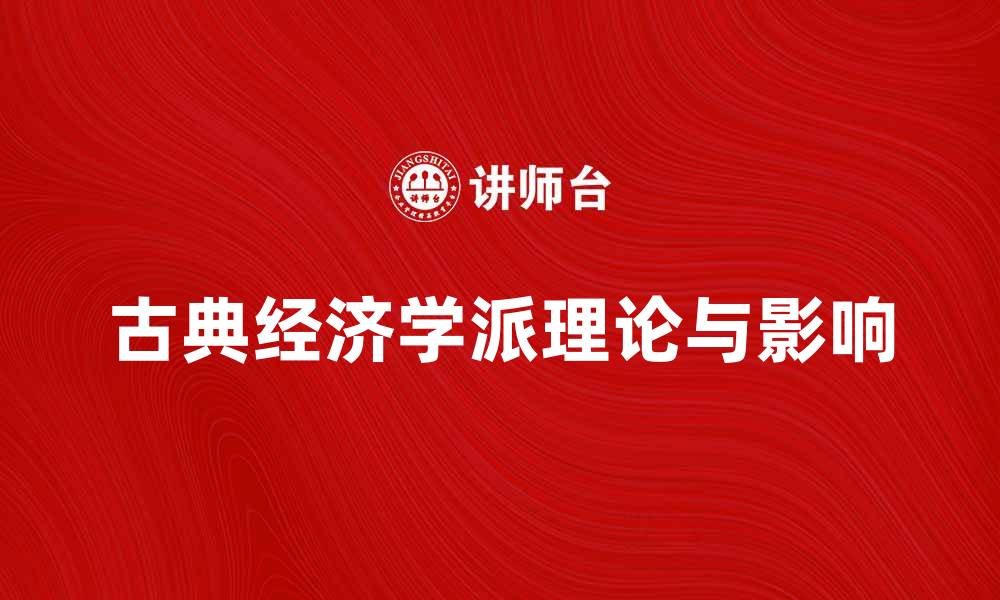 文章探索古典经济学派的核心理论与影响的缩略图