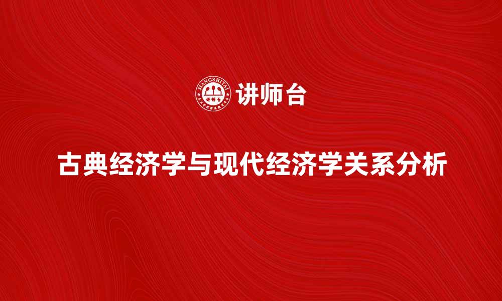 文章古典经济学的基本理论与现代经济的关系分析的缩略图