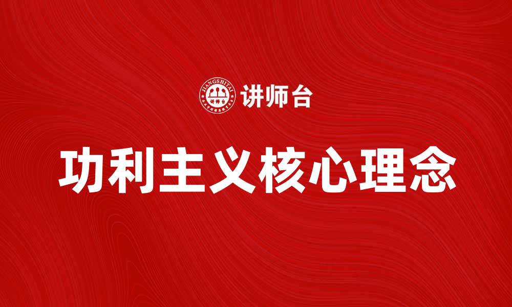 文章探究功利主义的核心理念与实践意义的缩略图