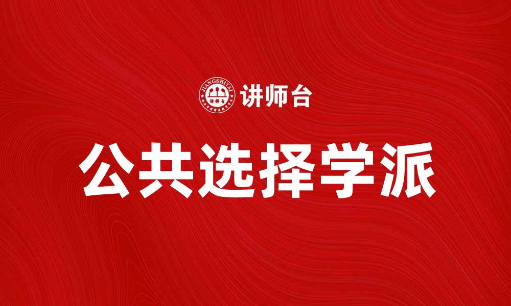 文章公共选择学派：解析其对经济政策的影响与启示的缩略图