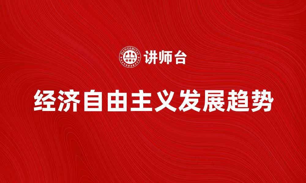 文章经济自由主义的影响与发展趋势分析的缩略图