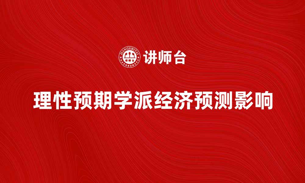 文章理性预期学派对经济预测的影响与启示解析的缩略图