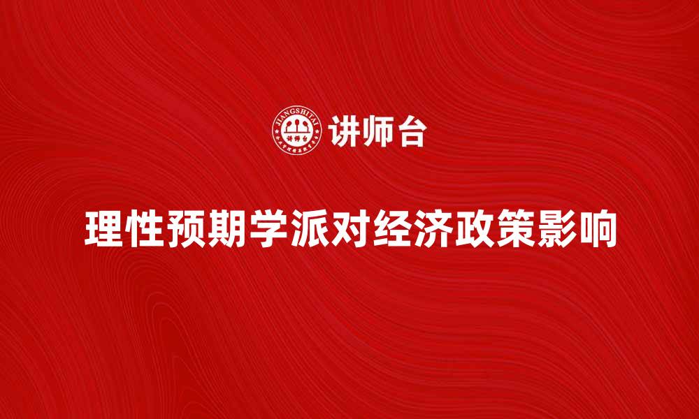 文章理性预期学派对经济政策的深远影响分析的缩略图