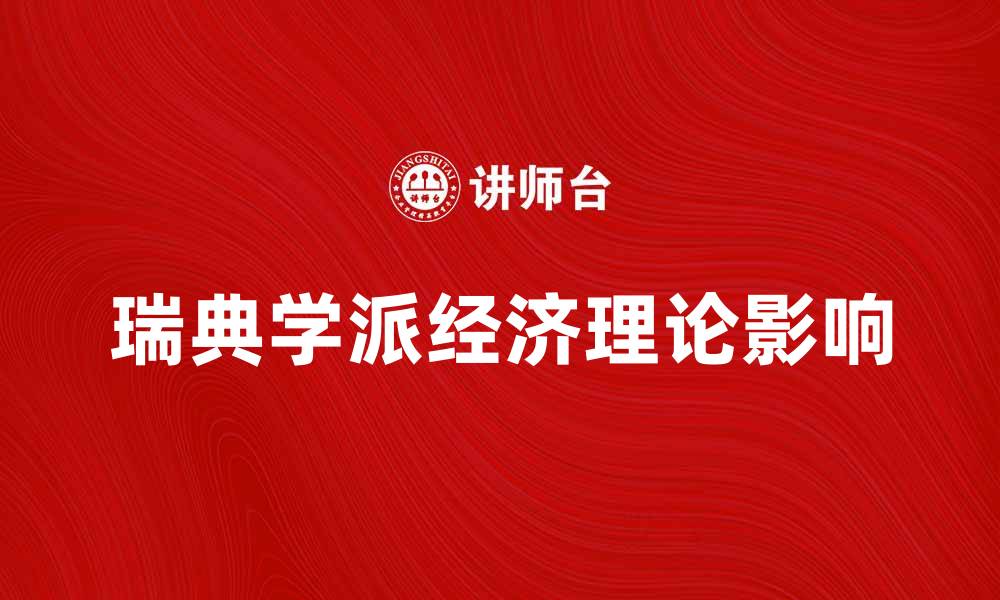 文章瑞典学派经济理论对现代经济学的影响解析的缩略图