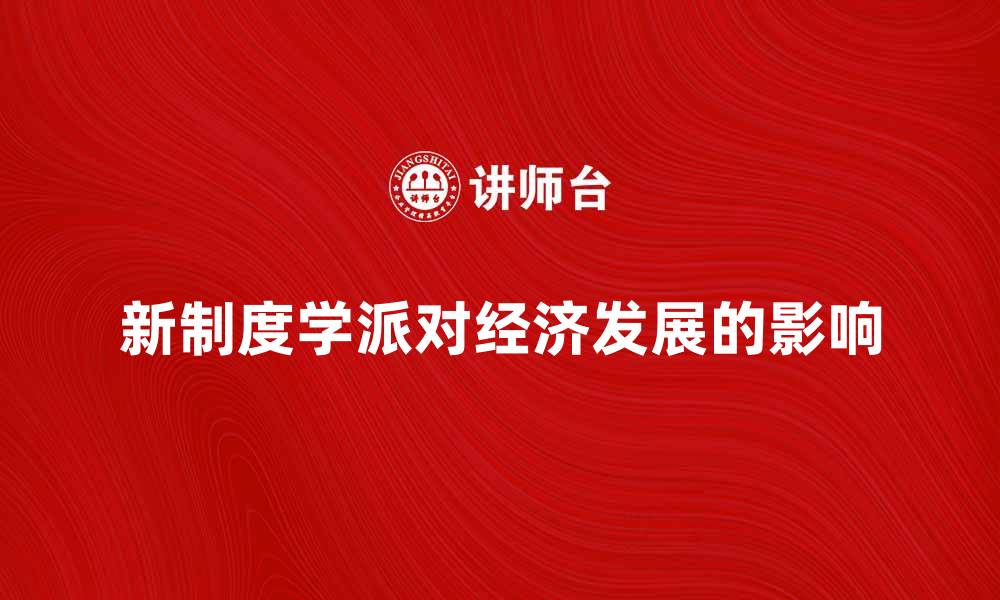文章新制度学派对经济发展的深远影响分析的缩略图