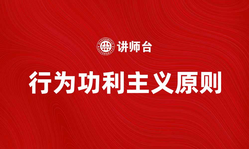 文章探讨行为功利主义的基本原则与应用价值的缩略图