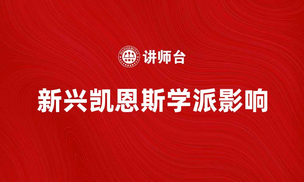 文章新兴凯恩斯学派对现代经济政策的影响分析的缩略图