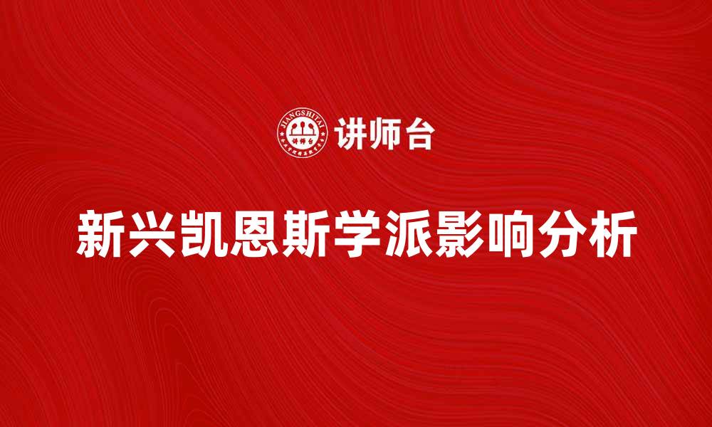 文章新兴凯恩斯学派对现代经济政策的影响分析的缩略图