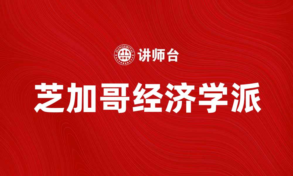 文章探究芝加哥经济学派的核心理念与影响力的缩略图
