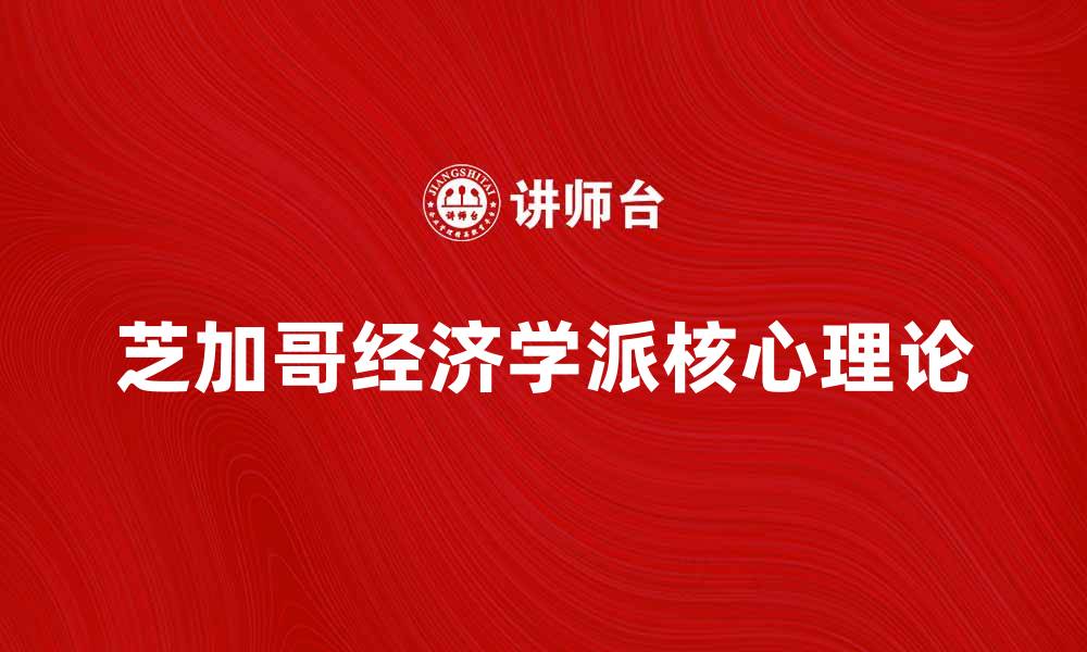 文章芝加哥经济学派的核心理论与实际应用分析的缩略图
