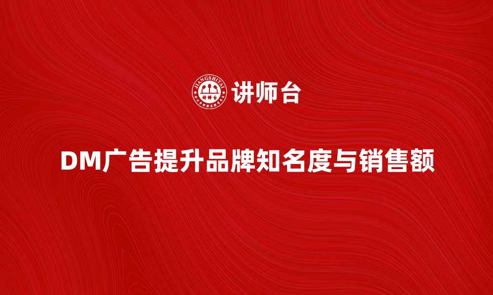 文章如何通过DM广告提升品牌知名度和销售额的缩略图