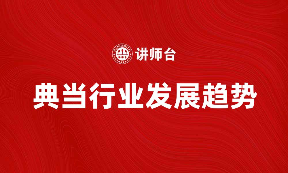 文章典当行业发展现状与未来趋势解析的缩略图