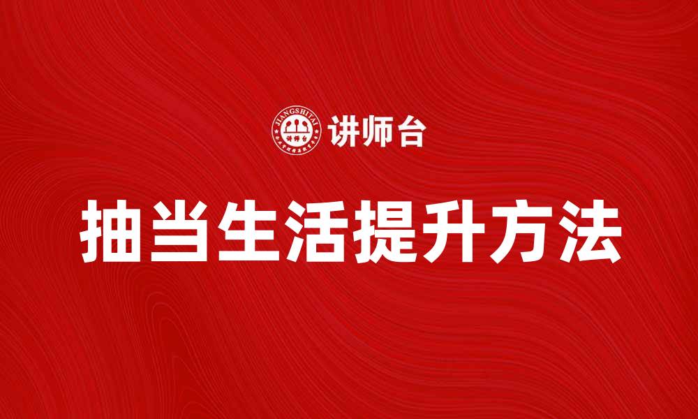 文章抽当：提升生活品质的小技巧与方法的缩略图