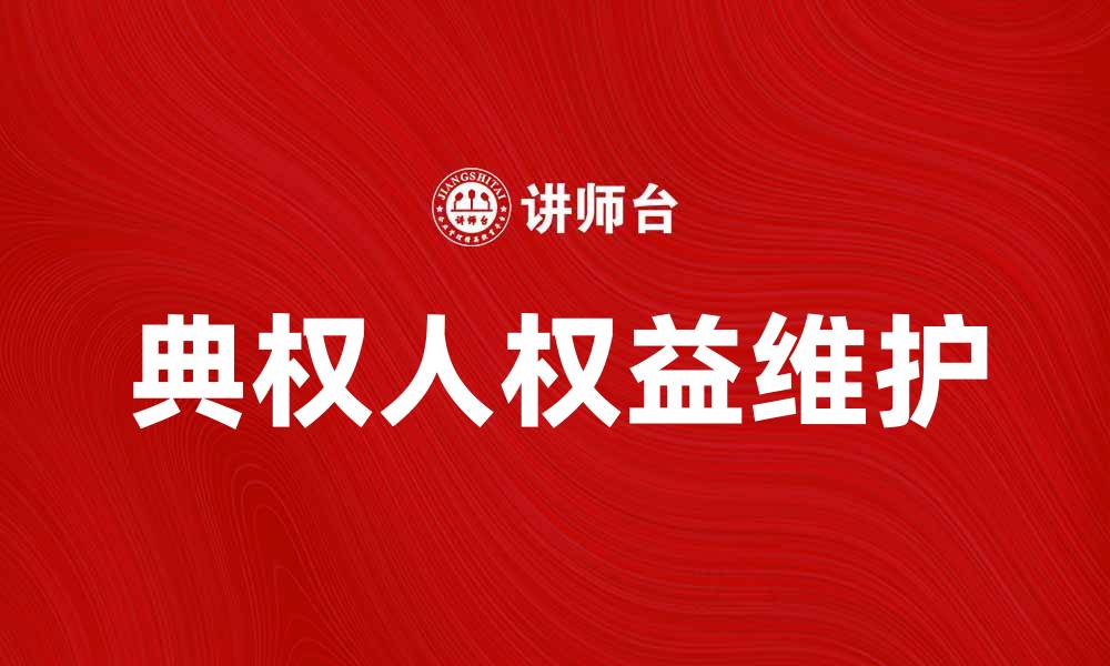 文章典权人如何有效维护自身权益与利益的缩略图