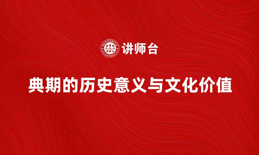 文章探讨典期的历史意义与文化价值的缩略图