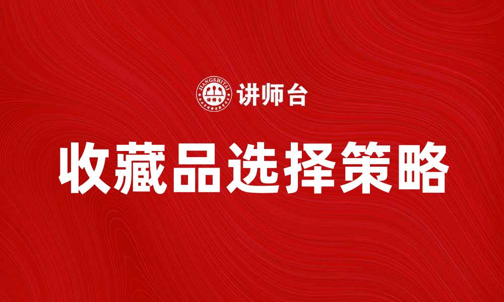 文章典物留买：如何选择适合自己的独特收藏品的缩略图
