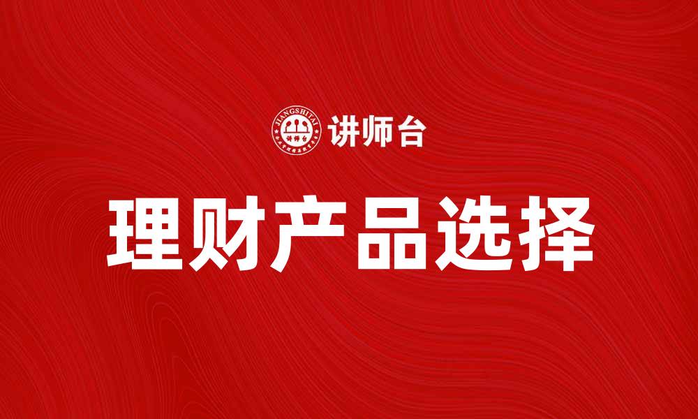 文章典金投资指南：如何选择合适的理财产品的缩略图