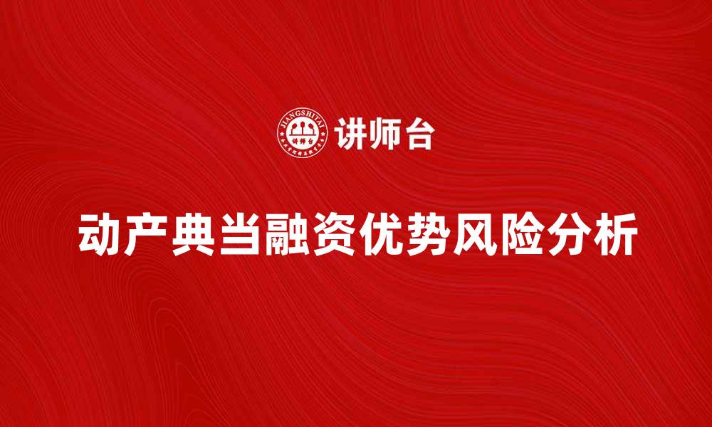 文章动产典当的优势与风险分析，助您做出明智选择的缩略图