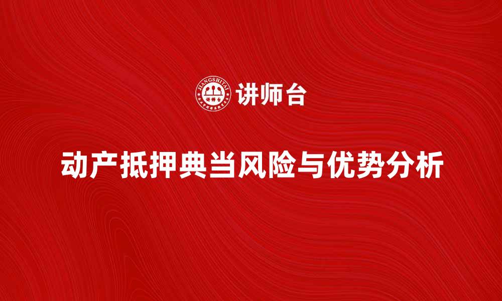 文章动产抵押典当的优势与风险分析的缩略图