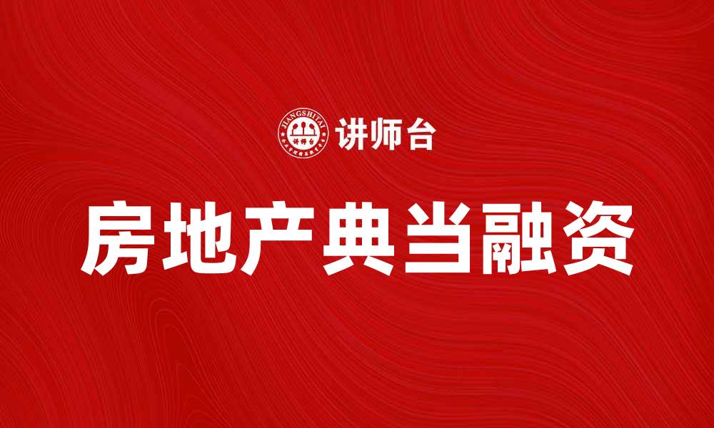 文章房地产典当：破解资金困境的新选择的缩略图