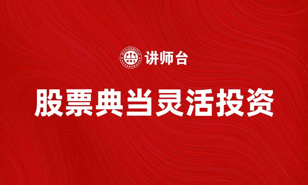 文章股票典当：如何让你的投资更灵活？的缩略图