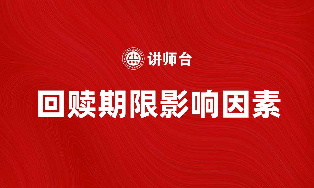 文章了解回赎期限的重要性及其影响因素的缩略图