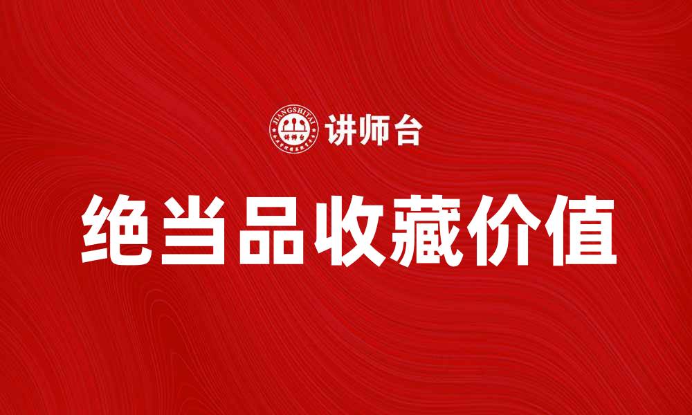 文章绝当品的魅力与收藏价值深度解析的缩略图