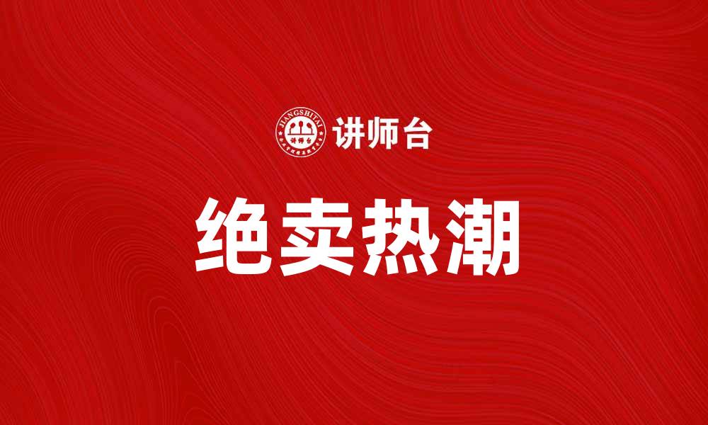 文章绝卖热潮来袭，抢购限量好物的最佳时机的缩略图