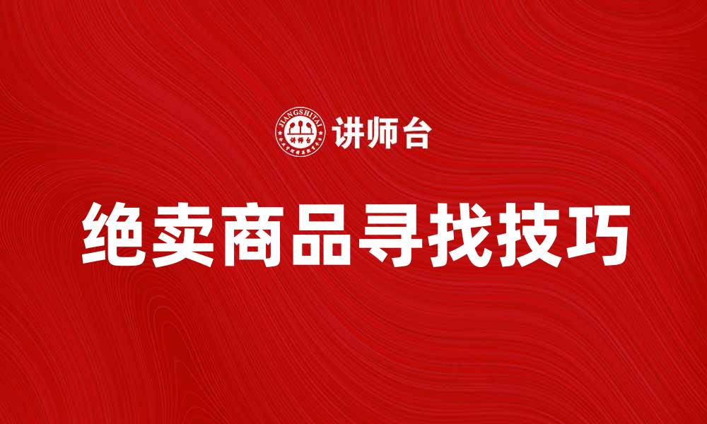 文章绝卖商品大揭秘：如何找到超值好货的缩略图