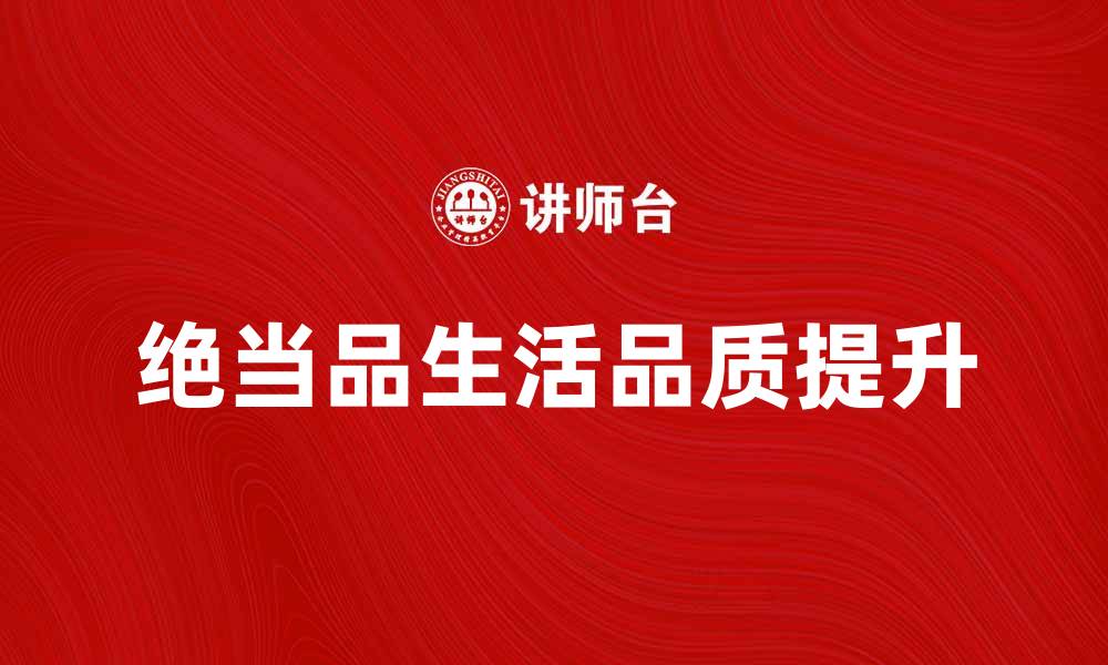 文章提升生活品质，绝当品让你享受独特魅力的缩略图