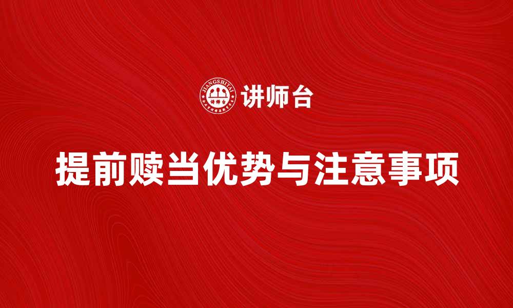 文章提前赎当的优势与注意事项解析的缩略图