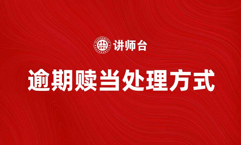 文章逾期赎当的处理方式与注意事项解析的缩略图