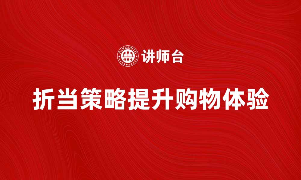 文章折当：如何巧妙利用折当策略提升购物体验的缩略图