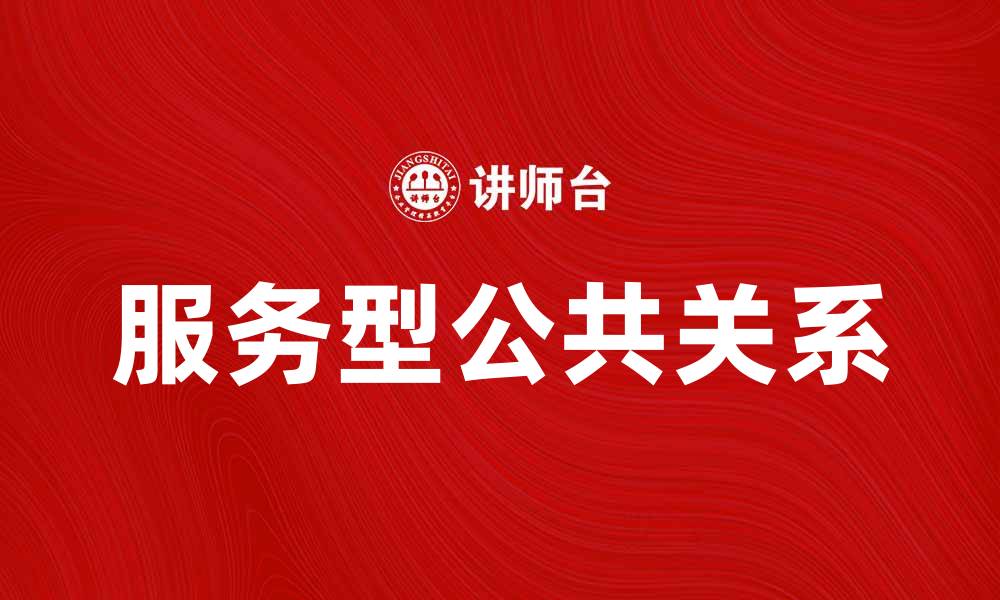 文章服务型公共关系在企业品牌建设中的重要性分析的缩略图