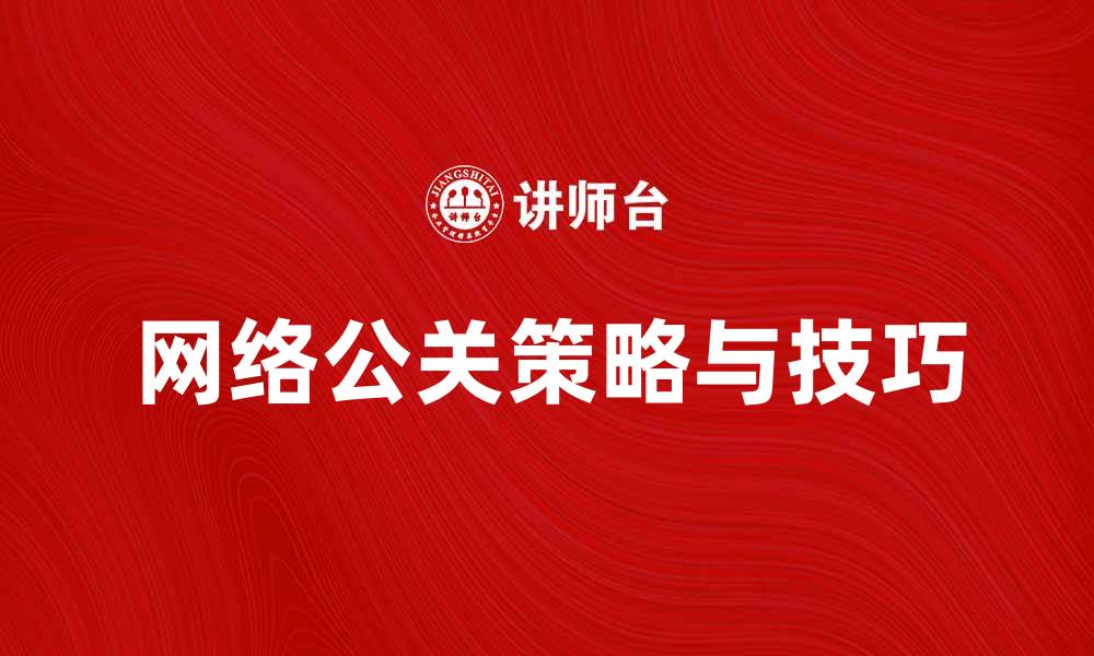 文章网络公关的策略与技巧，助力品牌传播与危机管理的缩略图