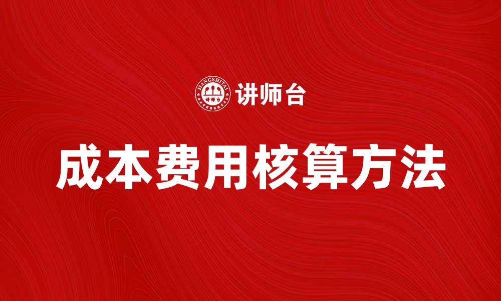 文章提升企业效益的成本费用核算方法解析的缩略图