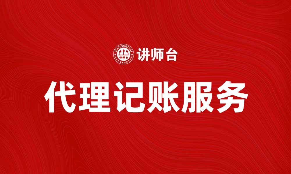 文章选择代理记账，助力企业财务管理升级的缩略图