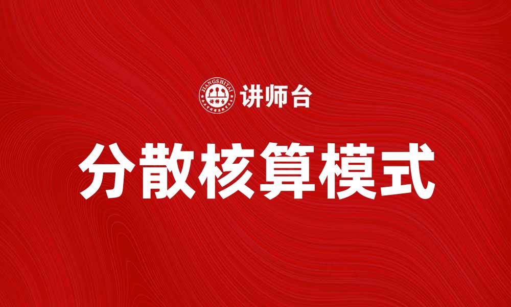 文章分散核算的优势与挑战：企业财务管理新趋势的缩略图