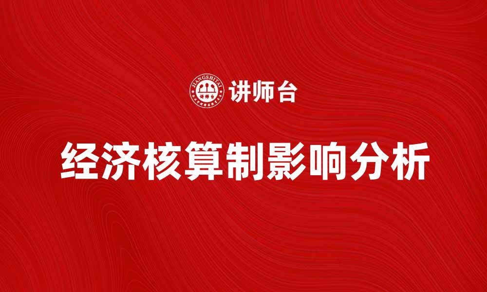 文章经济核算制对现代经济发展的影响分析的缩略图