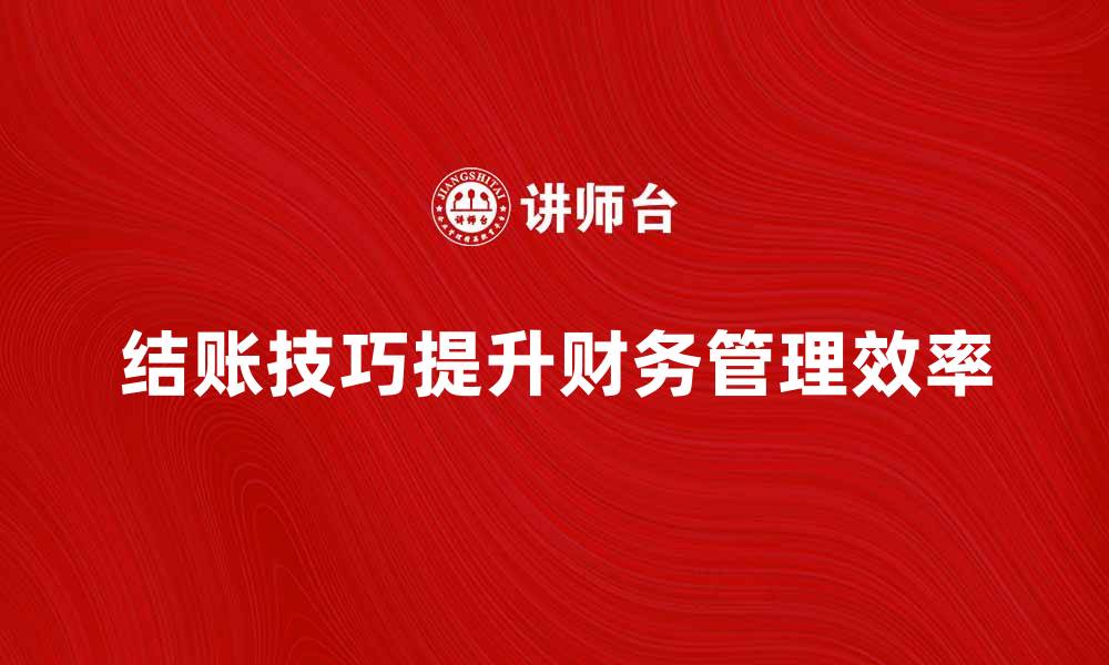 结账技巧提升财务管理效率