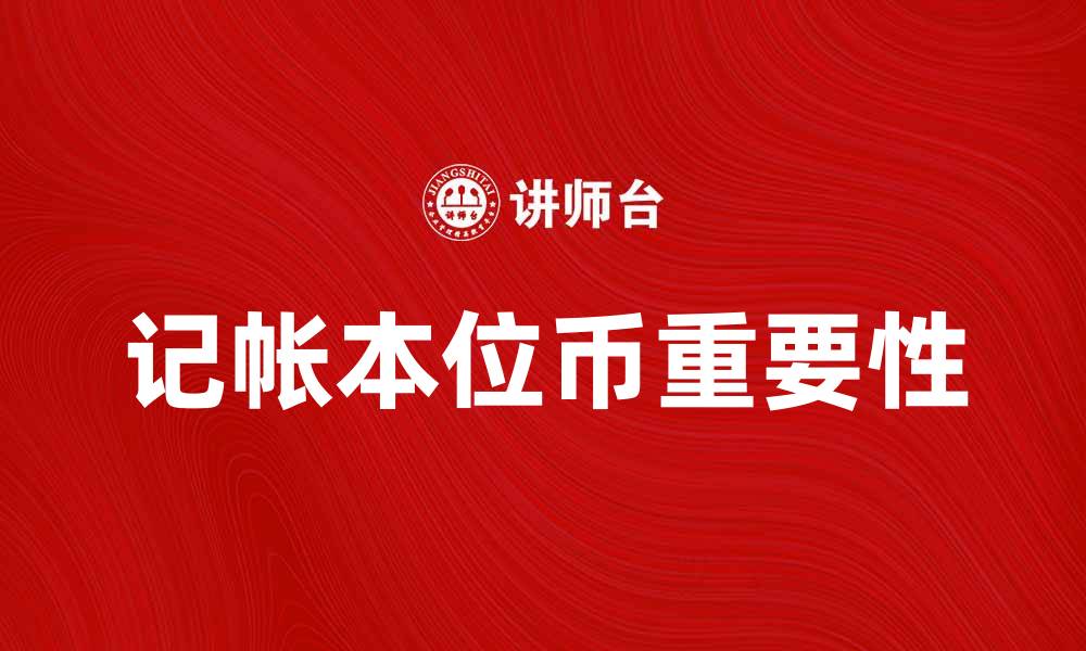 文章记帐本位币的重要性及其对企业财务的影响的缩略图