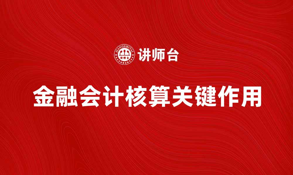 文章金融会计核算在企业管理中的关键作用分析的缩略图