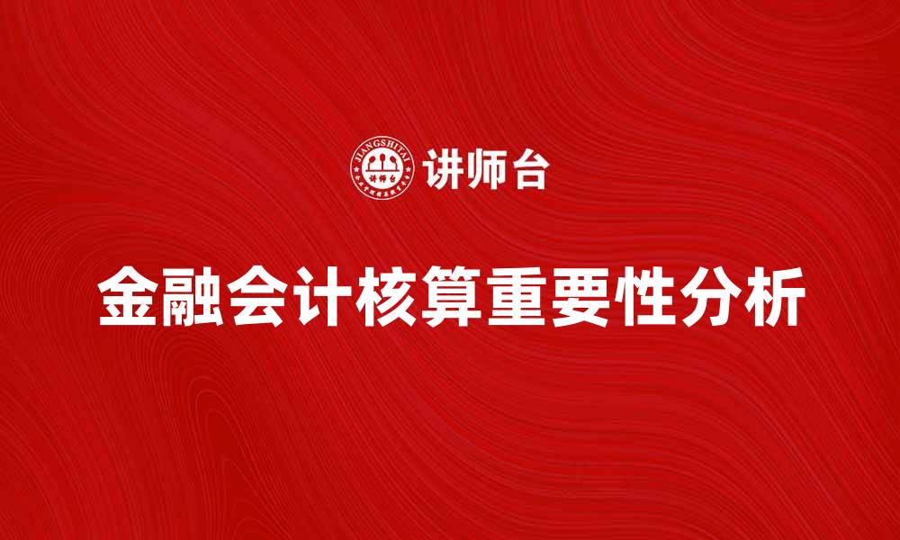 文章金融会计核算在企业财务管理中的重要性分析的缩略图
