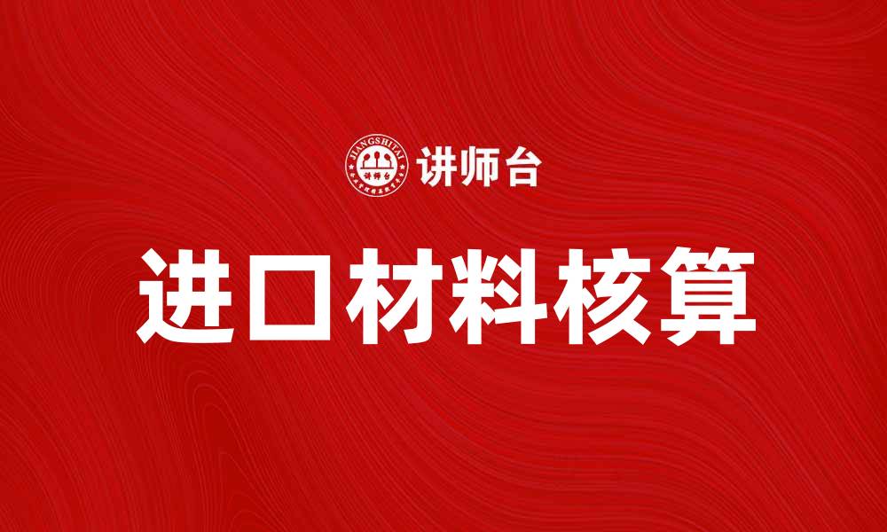 文章进口材料核算：提升企业成本控制的有效方法的缩略图